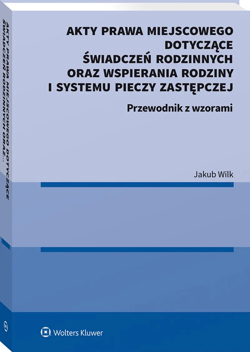 Akty prawa miejscowego dotyczące świadczeń rodzinnych oraz wspierania rodziny i systemu pieczy zastępczej. Przewodnik z wzorami